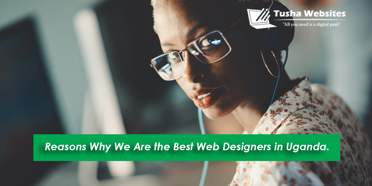 Reasons Why We Are the Best Web Designers in Uganda.